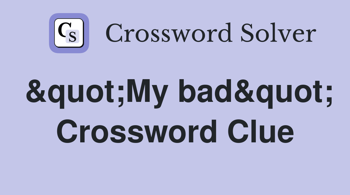 &quot;My bad&quot; Crossword Clue