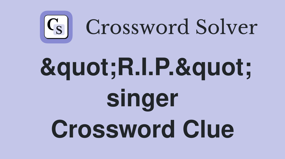 &quot;R.I.P.&quot; singer Crossword Clue