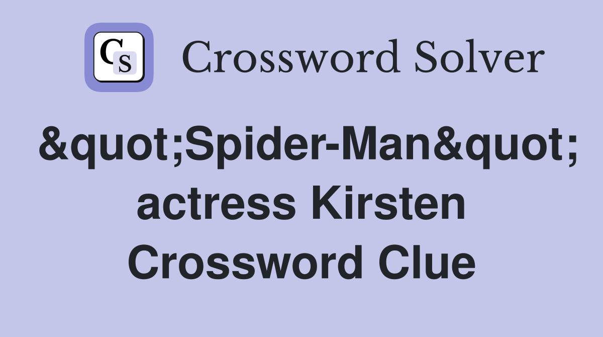 &quot;Spider-Man&quot; actress Kirsten Crossword Clue