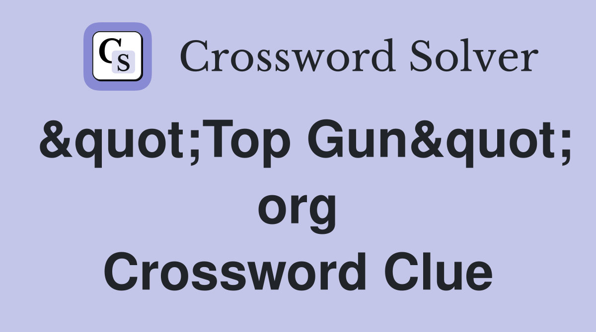 &quot;Top Gun&quot; org Crossword Clue