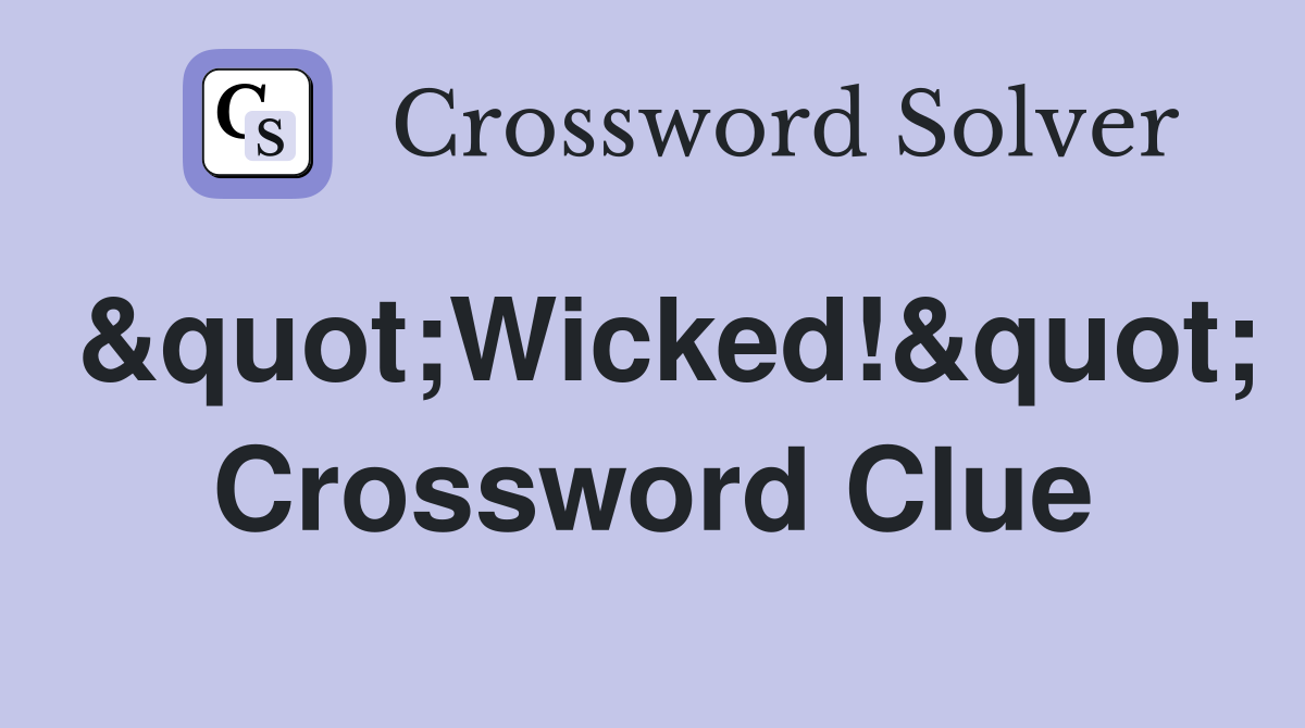 &quot;Wicked!&quot; Crossword Clue