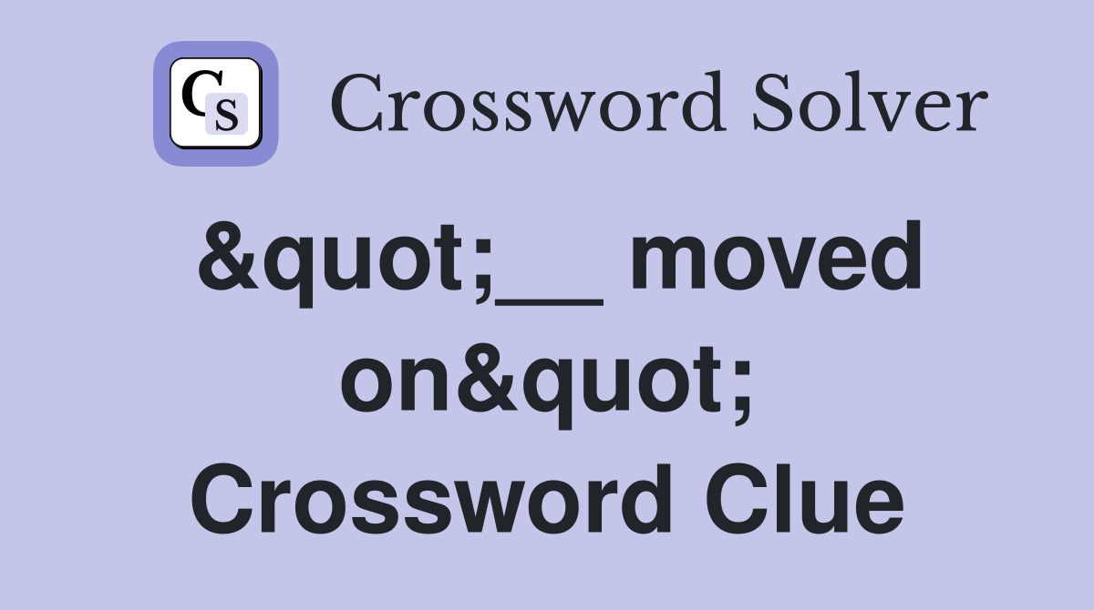 &quot;__ moved on&quot; Crossword Clue