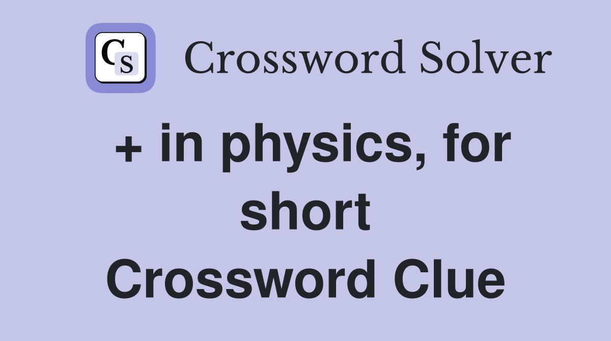 + in physics, for short Crossword Clue