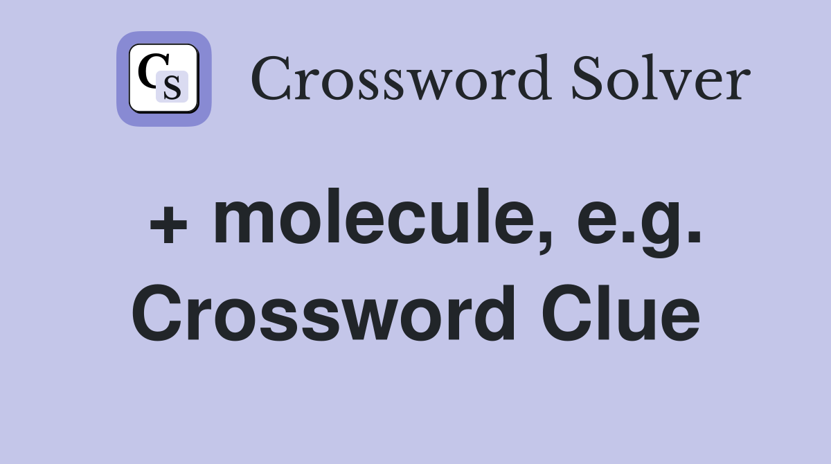 + molecule, e.g. Crossword Clue