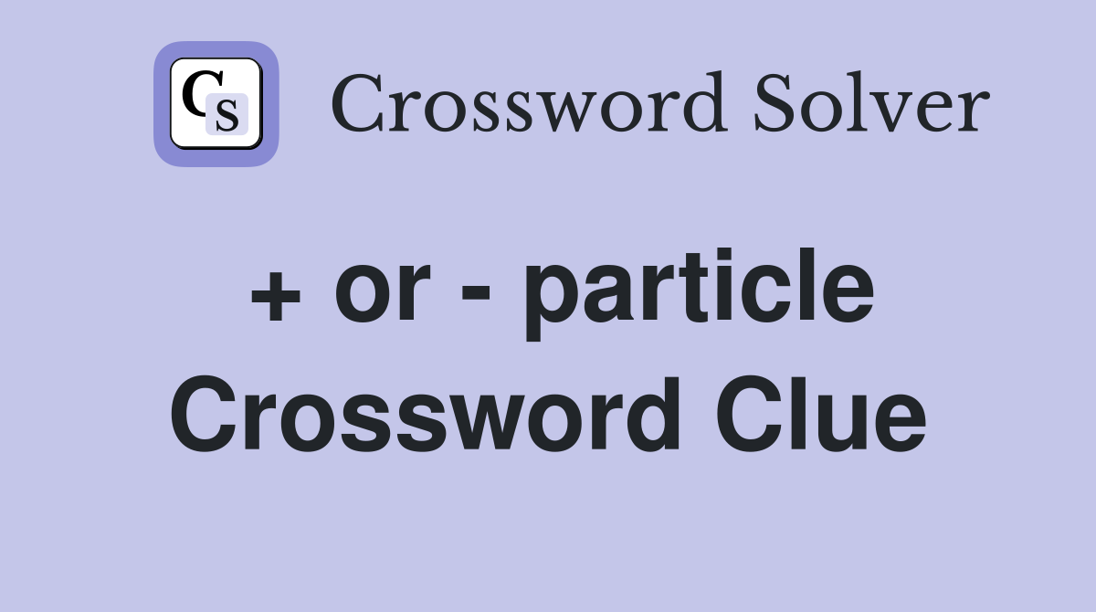 + or - particle Crossword Clue