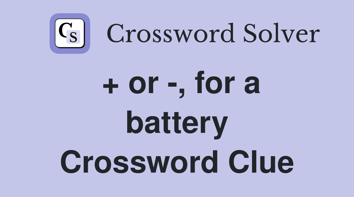 + or -, for a battery Crossword Clue