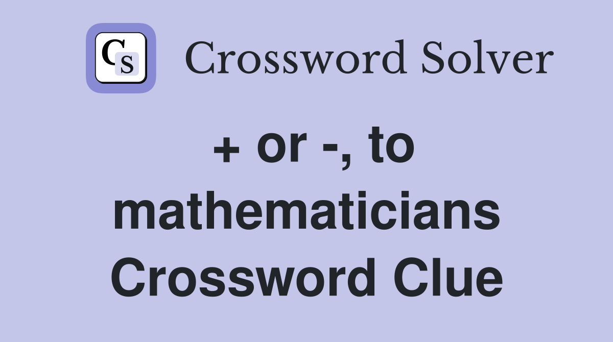 + or -, to mathematicians Crossword Clue
