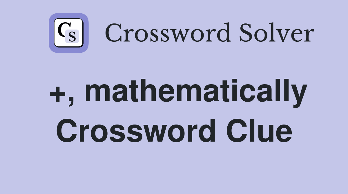+, mathematically Crossword Clue