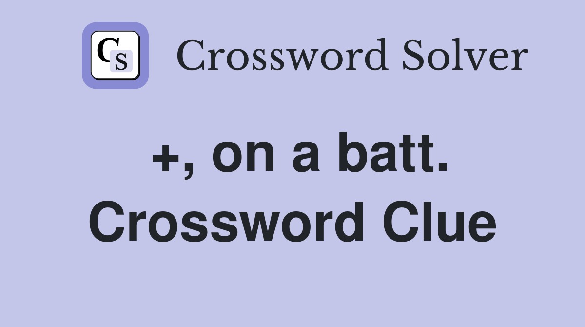 +, on a batt. Crossword Clue