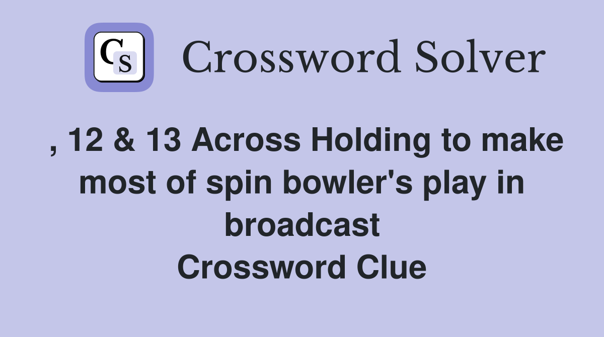 , 12 & 13 Across Holding to make most of spin bowler's play in broadcast Crossword Clue