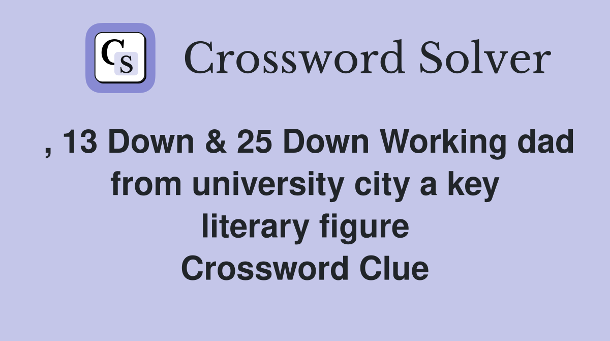 , 13 Down & 25 Down Working dad from university city a key literary figure Crossword Clue