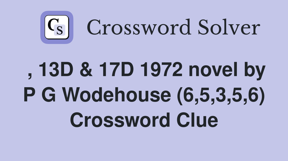 , 13D & 17D 1972 novel by P G Wodehouse (6,5,3,5,6) Crossword Clue