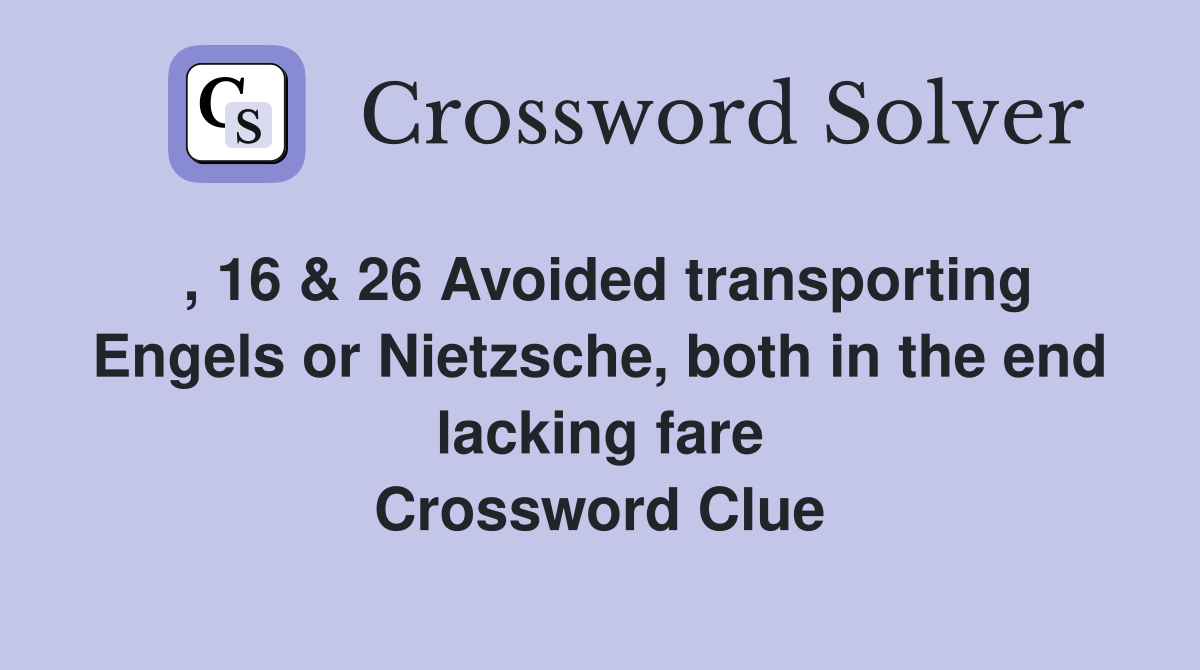 , 16 & 26 Avoided transporting Engels or Nietzsche, both in the end lacking fare Crossword Clue