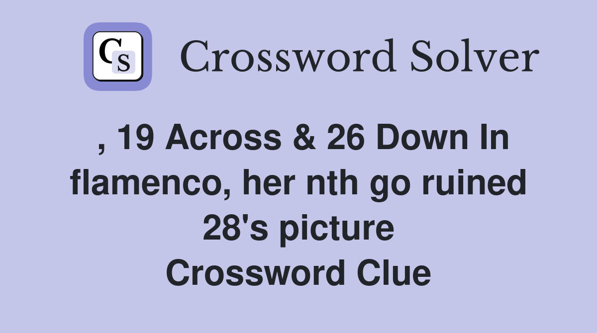 , 19 Across & 26 Down In flamenco, her nth go ruined 28's picture Crossword Clue