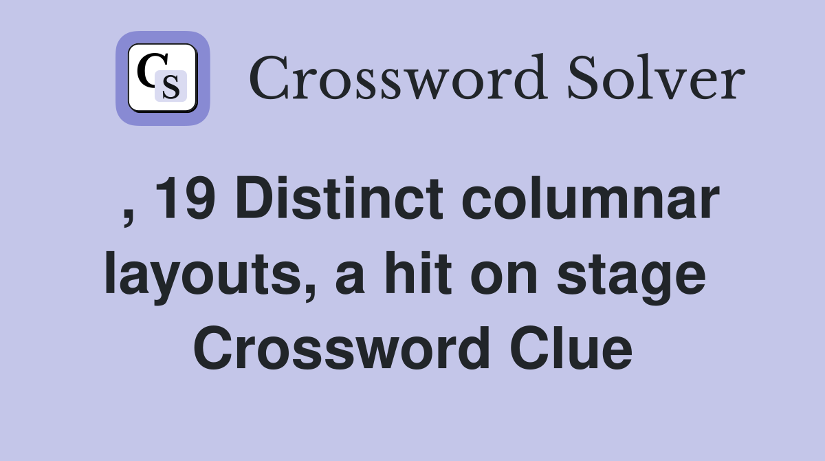 , 19 Distinct columnar layouts, a hit on stage  Crossword Clue