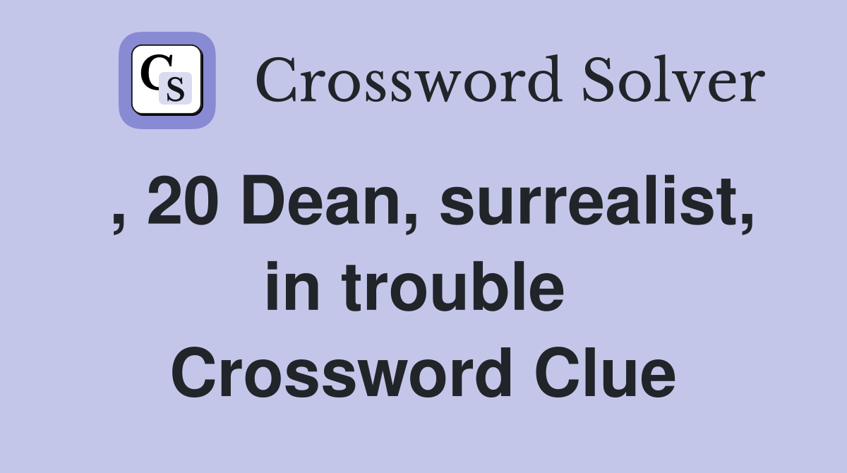 , 20 Dean, surrealist, in trouble  Crossword Clue