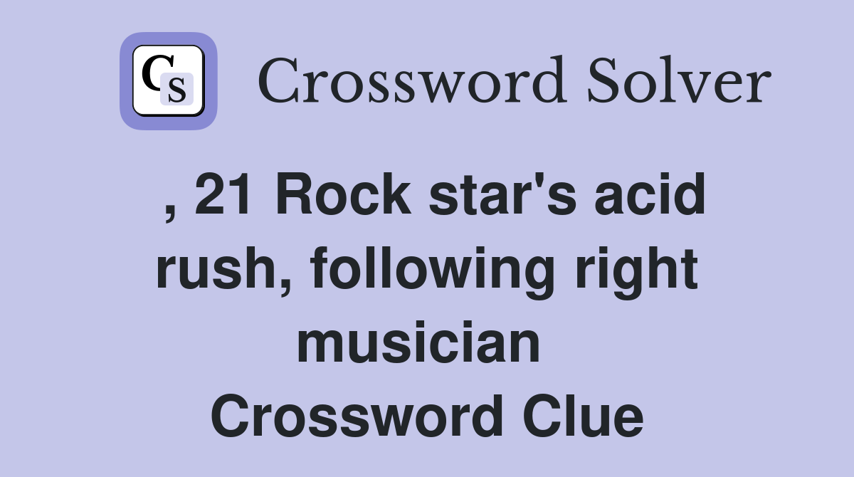 , 21 Rock star's acid rush, following right musician  Crossword Clue