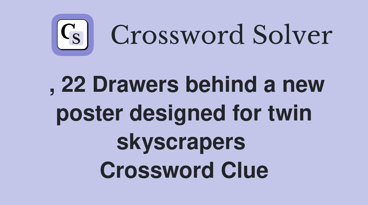 , 22 Drawers behind a new poster designed for twin skyscrapers  Crossword Clue