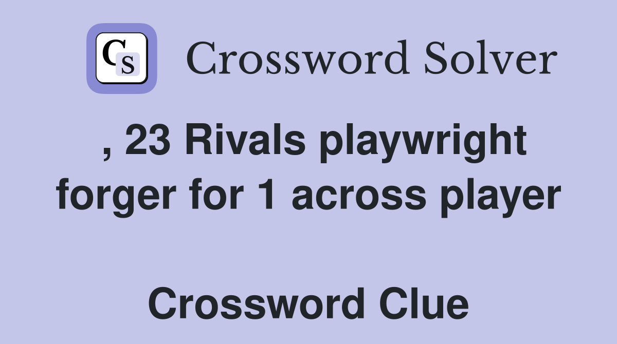 , 23 Rivals playwright forger for 1 across player  Crossword Clue