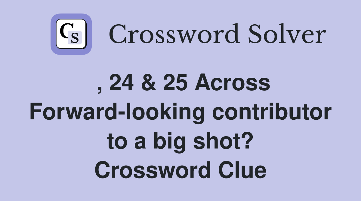 , 24 & 25 Across Forward-looking contributor to a big shot? Crossword Clue