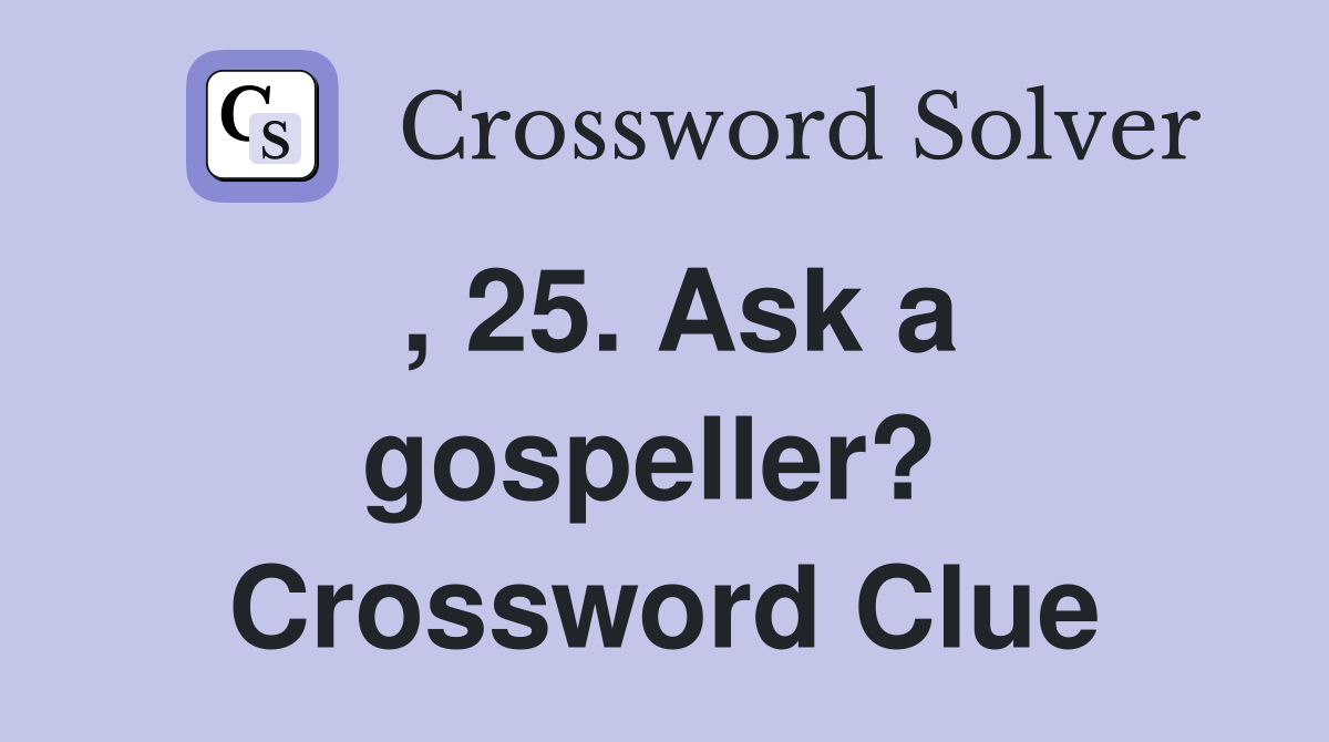 , 25. Ask a gospeller?  Crossword Clue