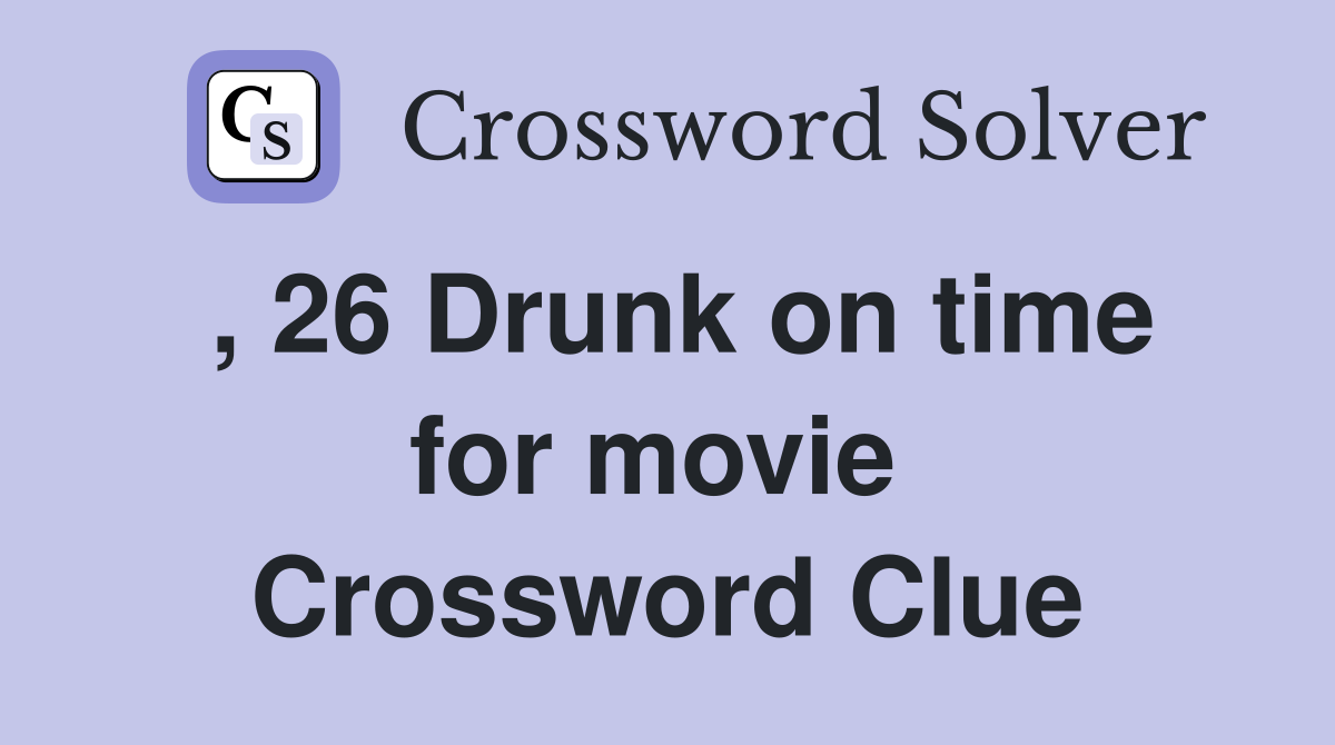 , 26 Drunk on time for movie  Crossword Clue