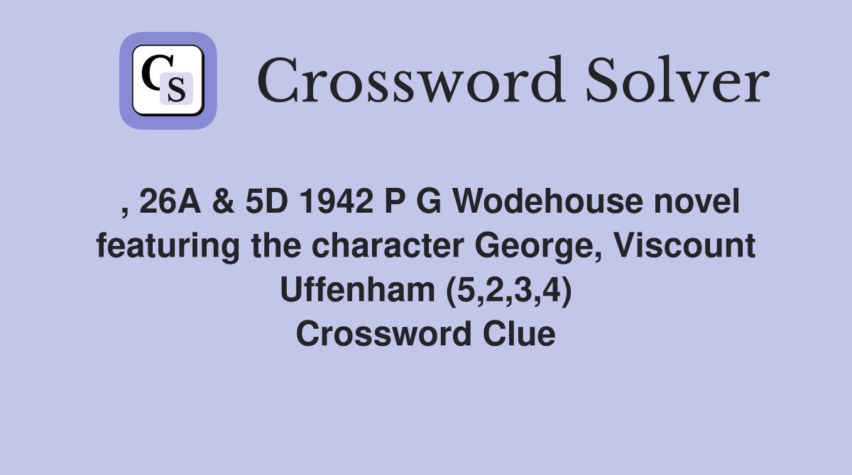 , 26A & 5D 1942 P G Wodehouse novel featuring the character George, Viscount Uffenham (5,2,3,4) Crossword Clue