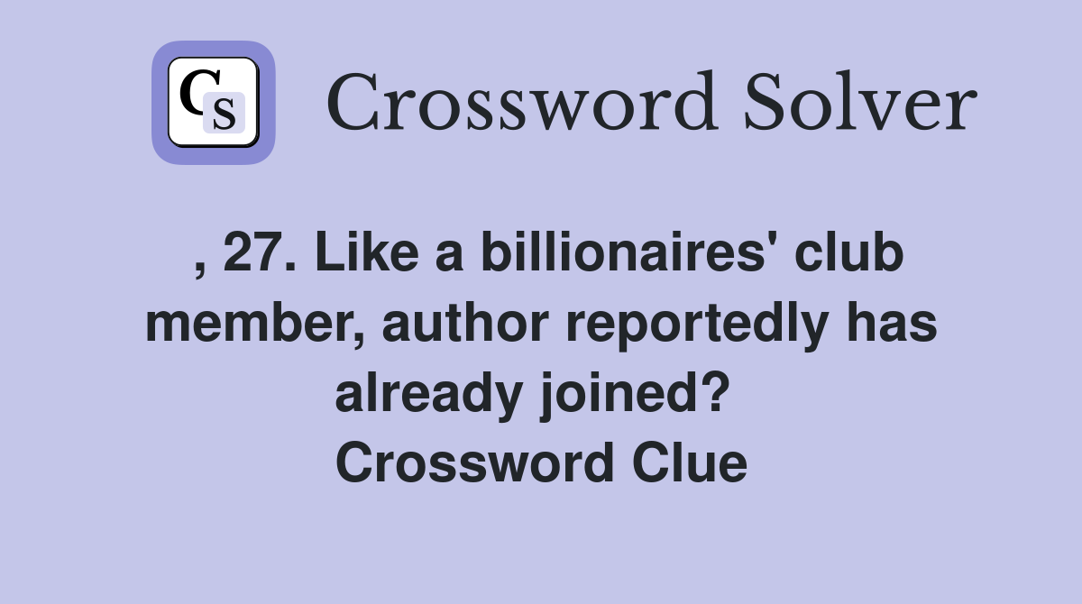 , 27. Like a billionaires' club member, author reportedly has already joined?  Crossword Clue