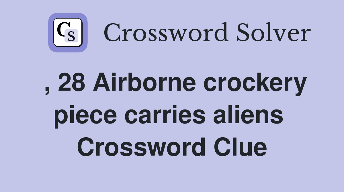 , 28 Airborne crockery piece carries aliens  Crossword Clue