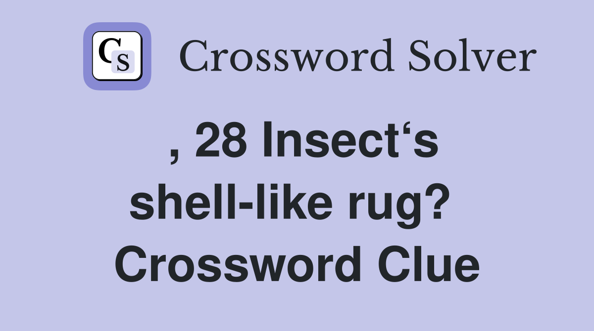 , 28 Insect‘s shell-like rug?  Crossword Clue