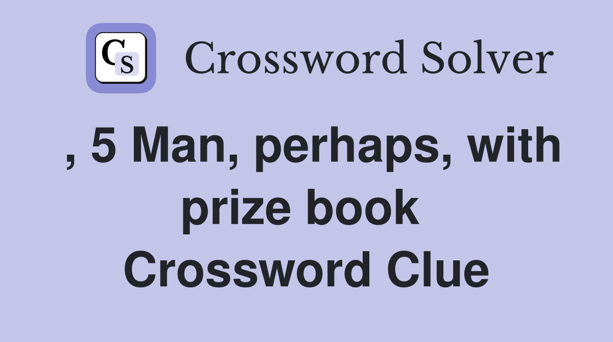 , 5 Man, perhaps, with prize book  Crossword Clue