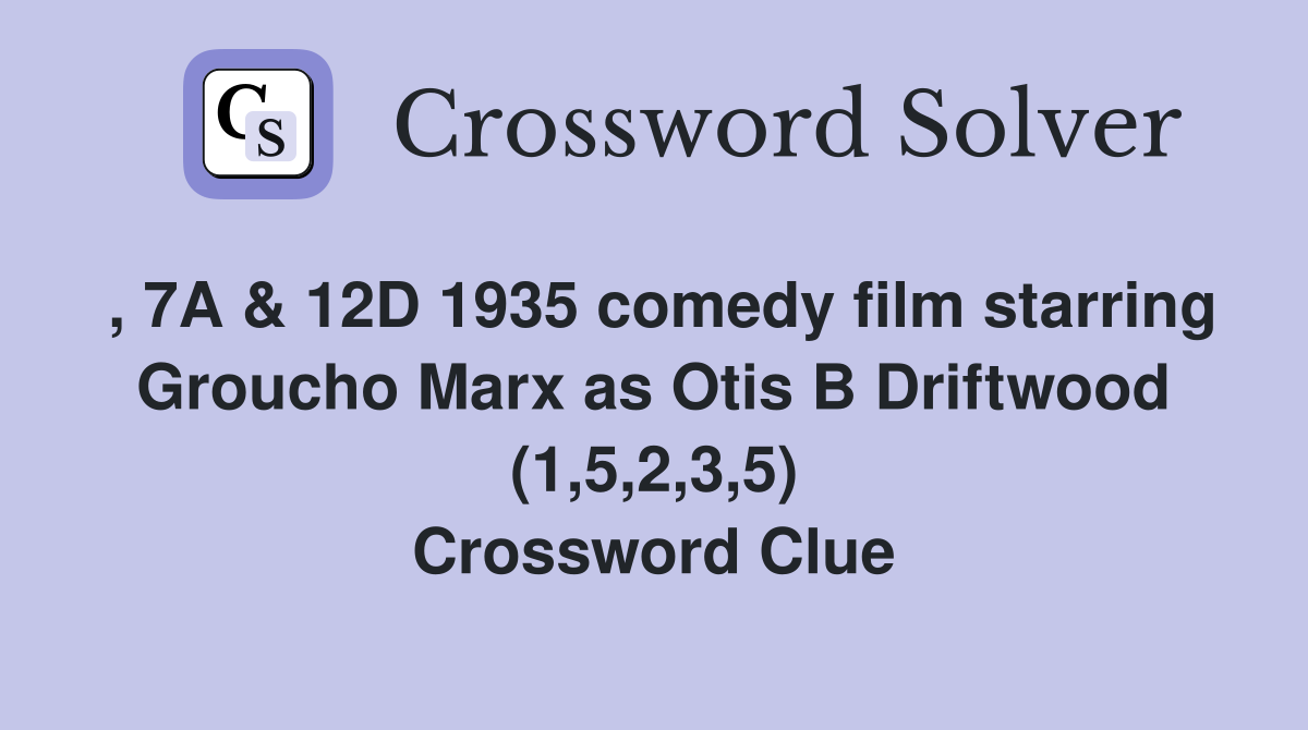 , 7A & 12D 1935 comedy film starring Groucho Marx as Otis B Driftwood (1,5,2,3,5) Crossword Clue