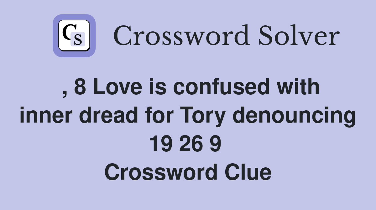 , 8 Love is confused with inner dread for Tory denouncing 19 26 9  Crossword Clue