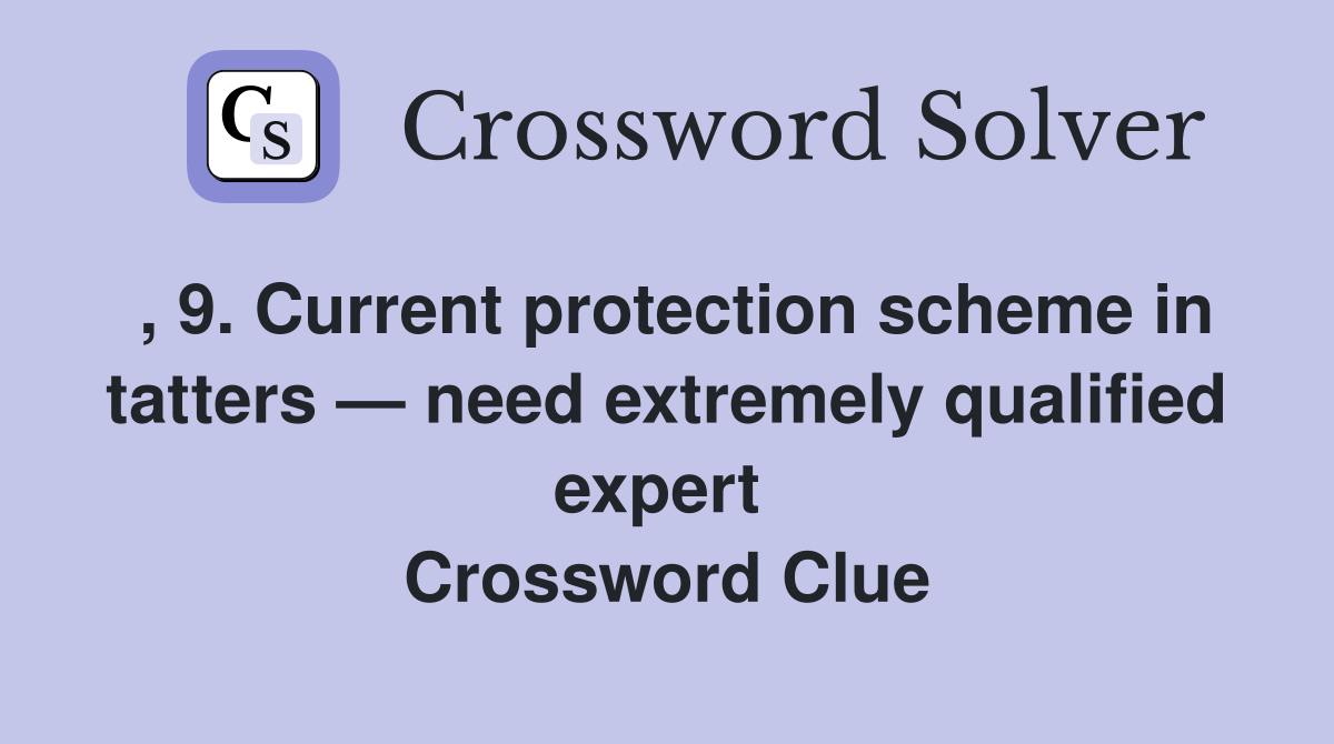 , 9. Current protection scheme in tatters — need extremely qualified expert  Crossword Clue