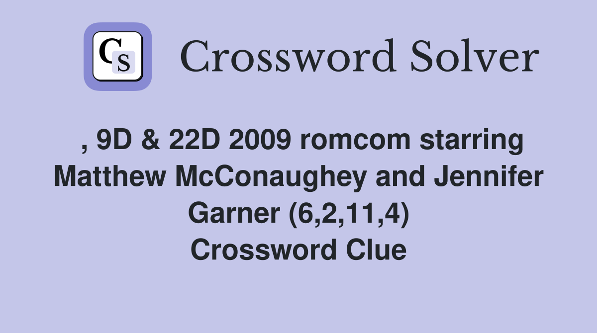 , 9D & 22D 2009 romcom starring Matthew McConaughey and Jennifer Garner (6,2,11,4) Crossword Clue