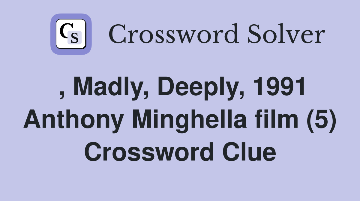 , Madly, Deeply, 1991 Anthony Minghella film (5) Crossword Clue