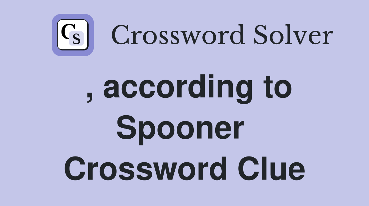 , according to Spooner  Crossword Clue