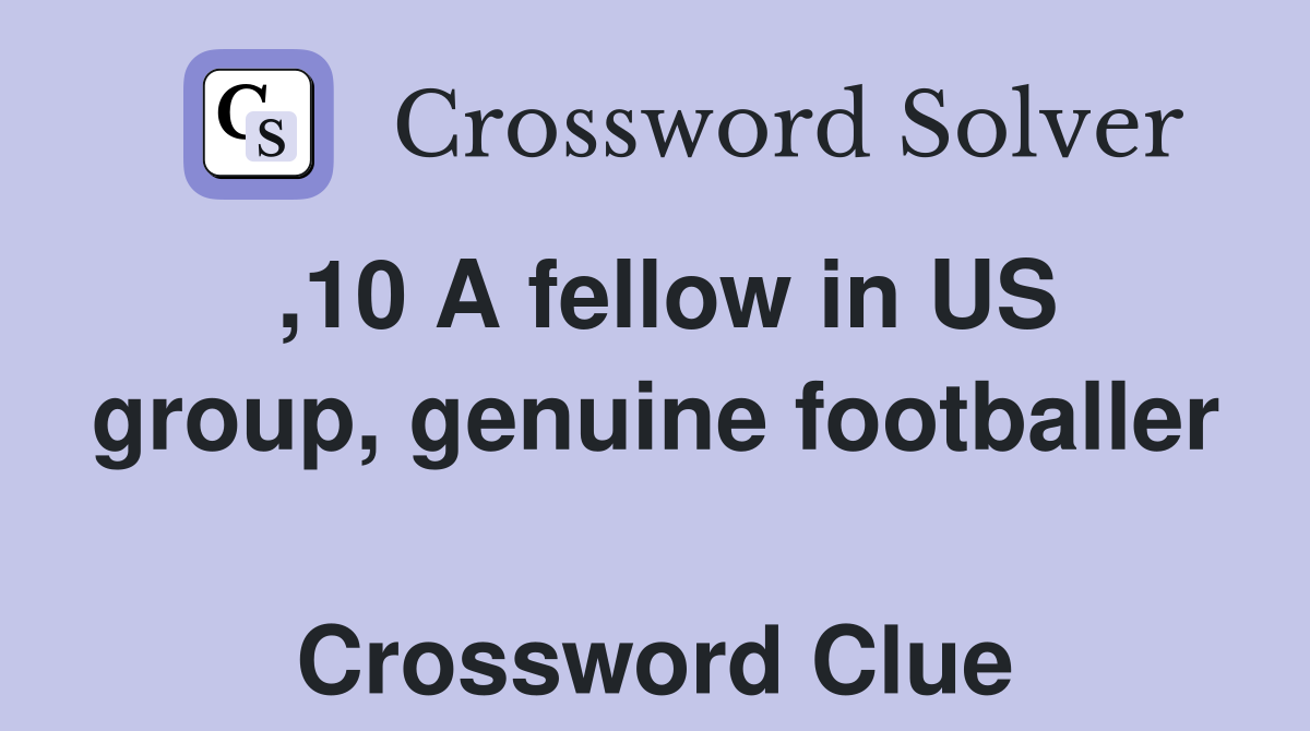,10 A fellow in US group, genuine footballer  Crossword Clue