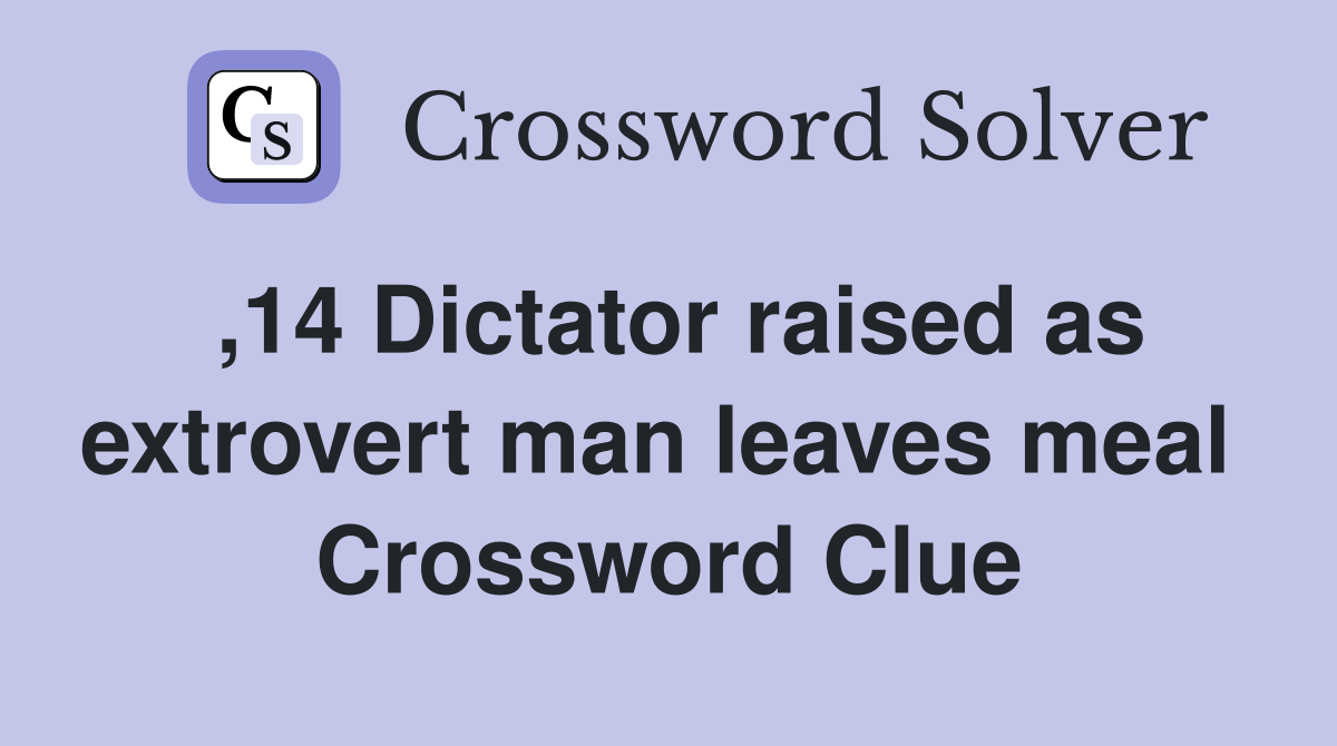 ,14 Dictator raised as extrovert man leaves meal  Crossword Clue