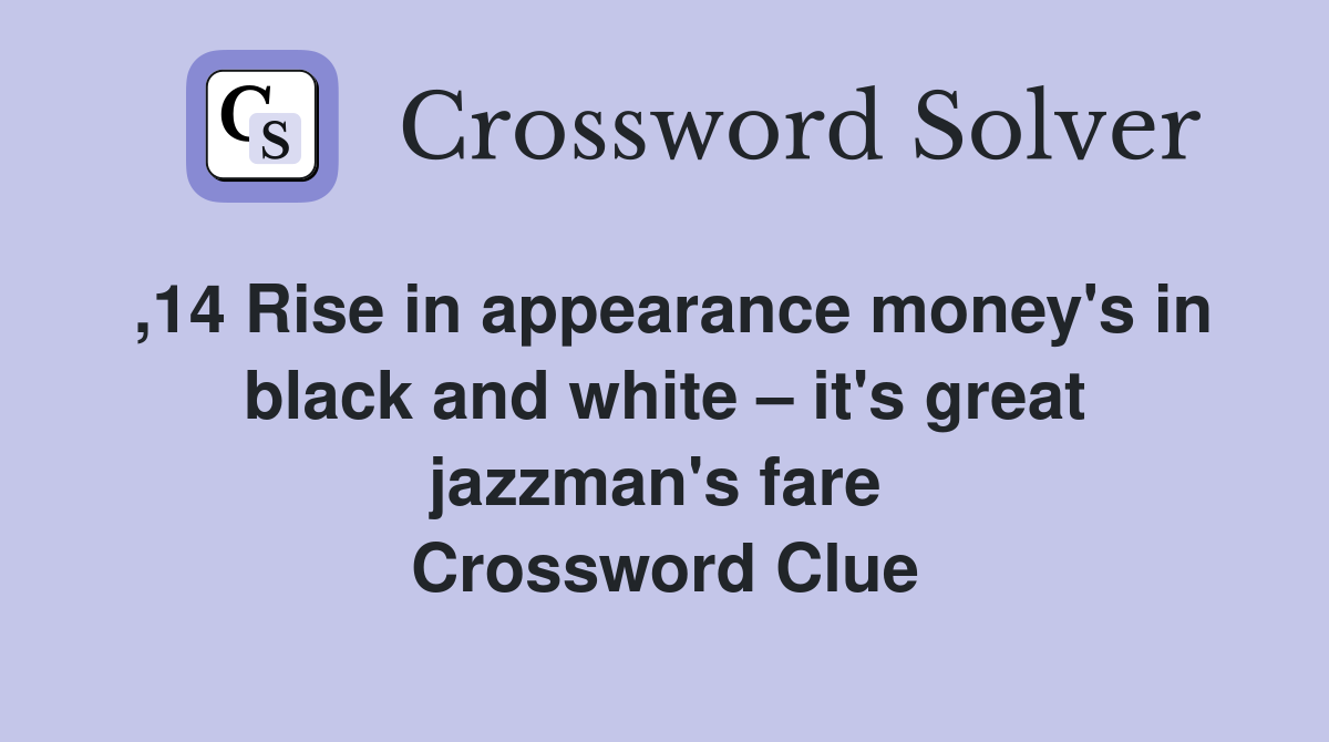,14 Rise in appearance money's in black and white – it's great jazzman's fare  Crossword Clue