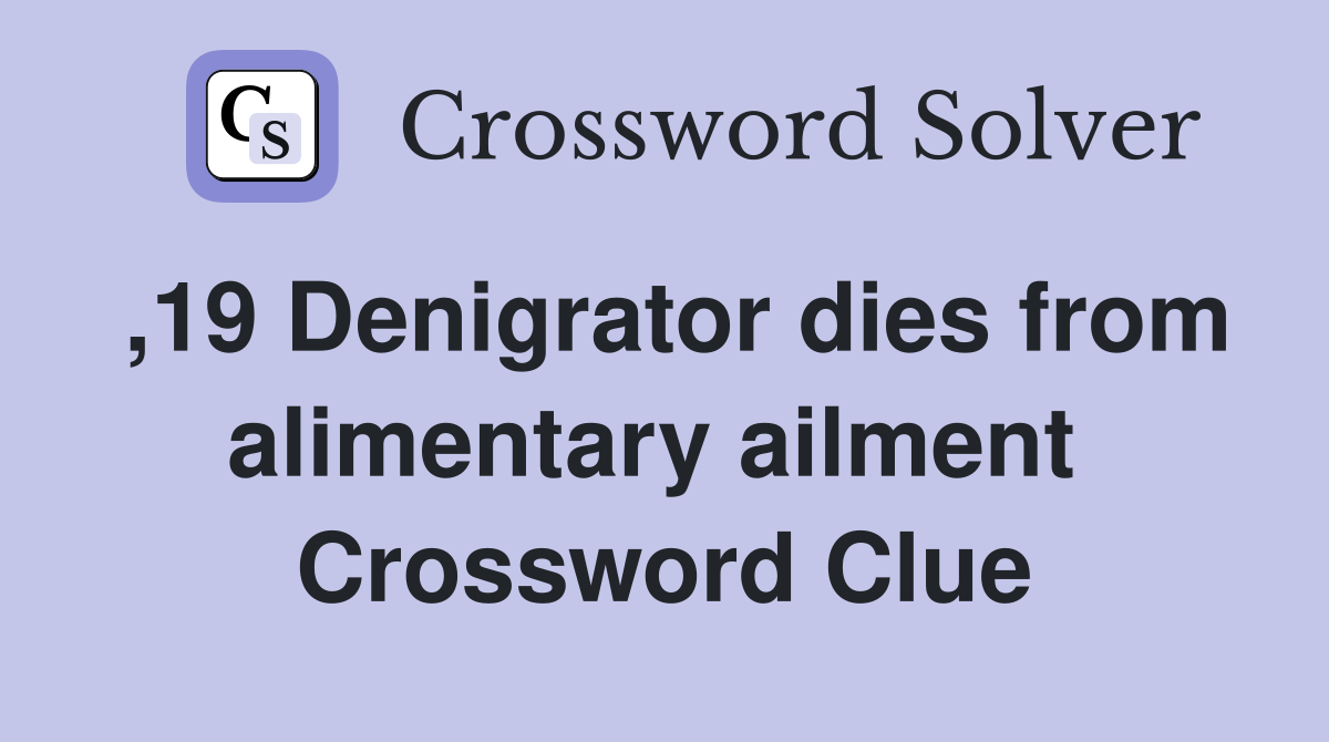 ,19 Denigrator dies from alimentary ailment  Crossword Clue