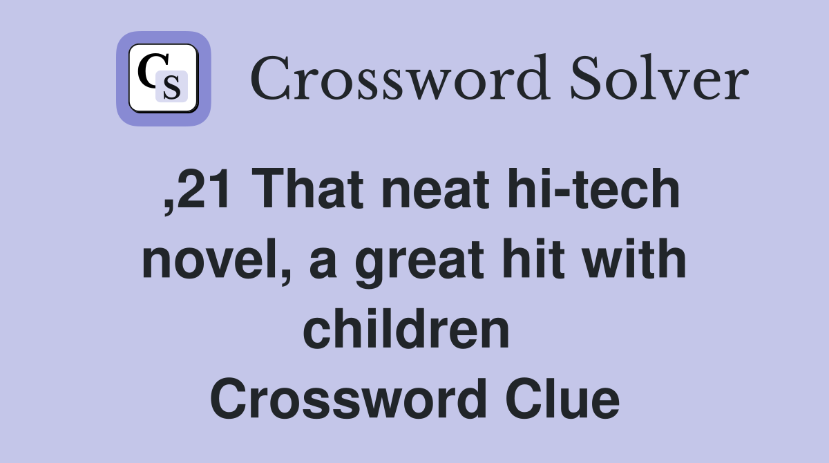 ,21 That neat hi-tech novel, a great hit with children  Crossword Clue