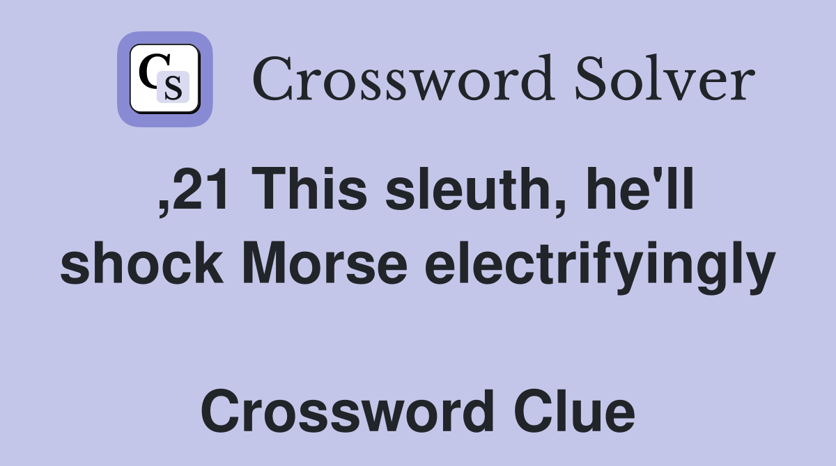 ,21 This sleuth, he'll shock Morse electrifyingly  Crossword Clue