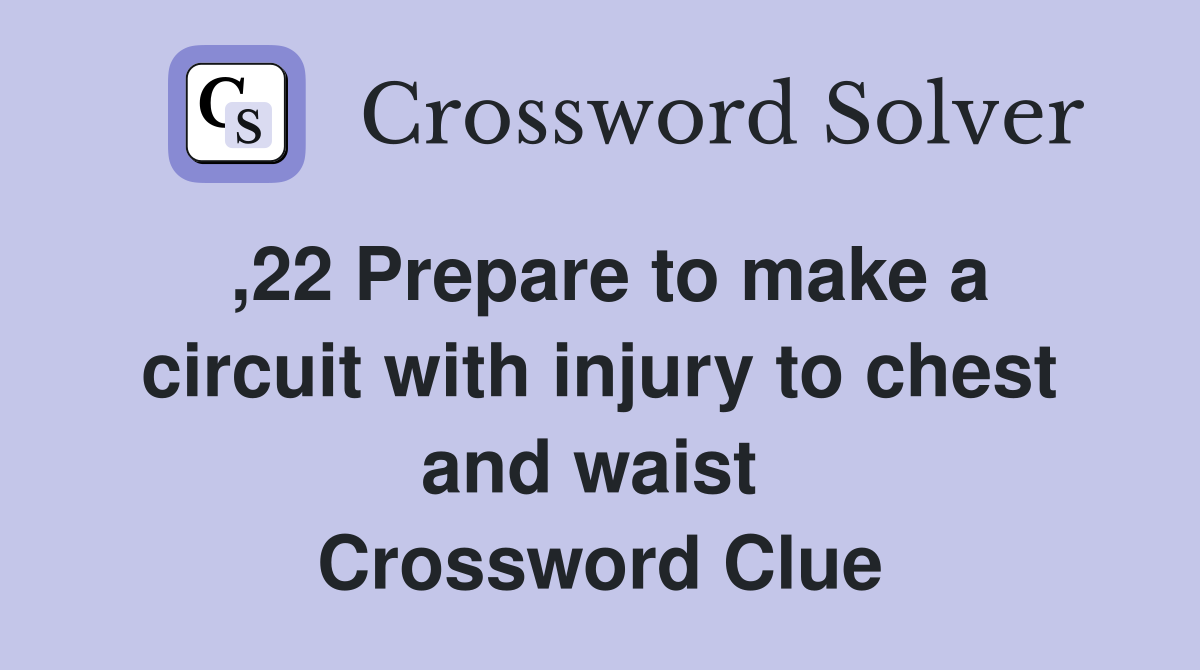 ,22 Prepare to make a circuit with injury to chest and waist  Crossword Clue