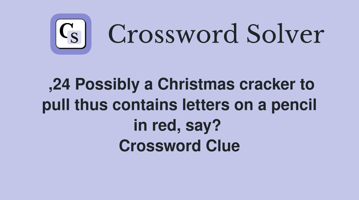,24 Possibly a Christmas cracker to pull thus contains letters on a pencil in red, say?  Crossword Clue