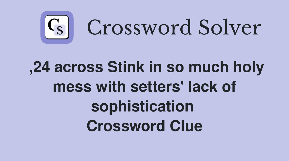 ,24 across Stink in so much holy mess with setters' lack of sophistication  Crossword Clue