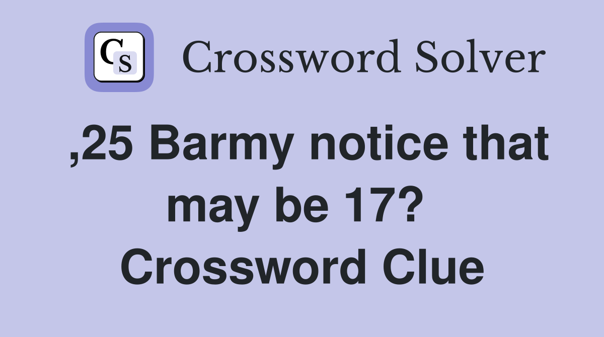 ,25 Barmy notice that may be 17?  Crossword Clue