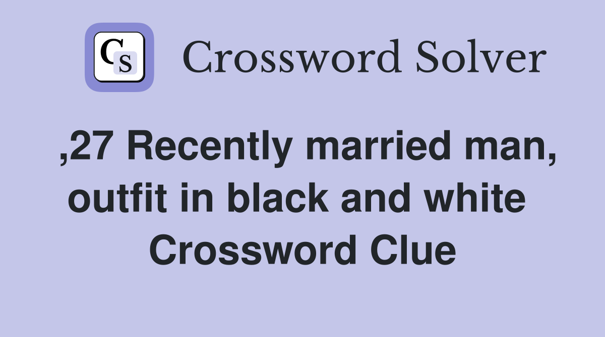 ,27 Recently married man, outfit in black and white  Crossword Clue