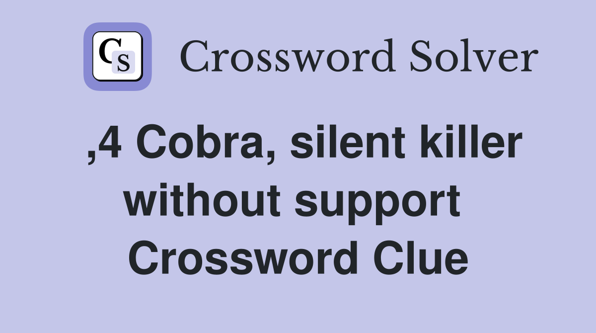 ,4 Cobra, silent killer without support  Crossword Clue