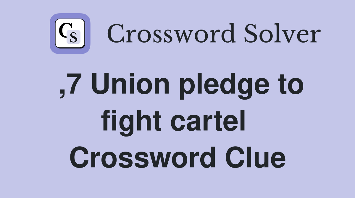 ,7 Union pledge to fight cartel  Crossword Clue